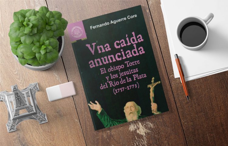 Una caída anunciada. El Obispo Torre y los jesuitas del río de la Plata (1757-1773) Fernando Aguerre Core