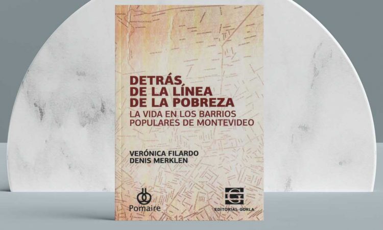 Detrás de la línea de la pobreza. La vida en los barrios populares de Montevideo. Verónica Filardo. Denis Merklen