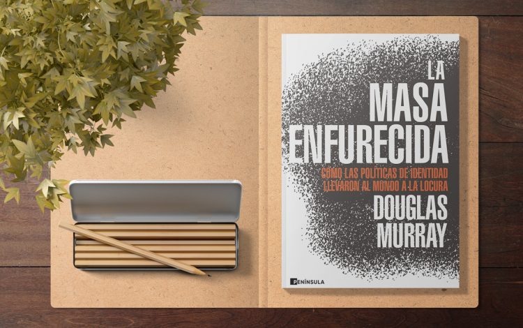 La masa enfurecida. Cómo las políticas de identidad llevaron al mundo a la locura. Douglas Murray