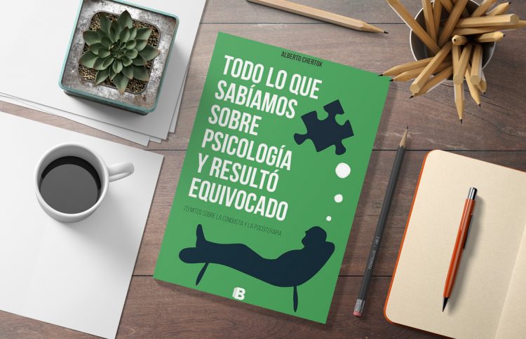 Todo lo que sabíamos sobre psicología y resultó equivocado. 20 mitos sobre la conducta y la psicoterapia. Alberto Chertok