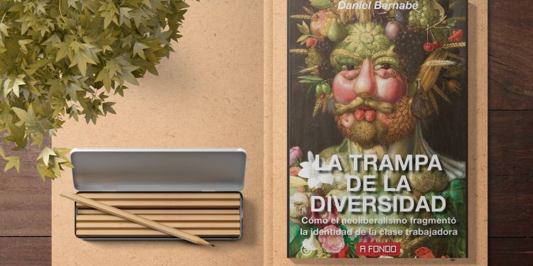 La Trampa de la Diversidad. Cómo el neoliberalismo fragmentó la identidad de la clase trabajadora. Daniel Bernabé