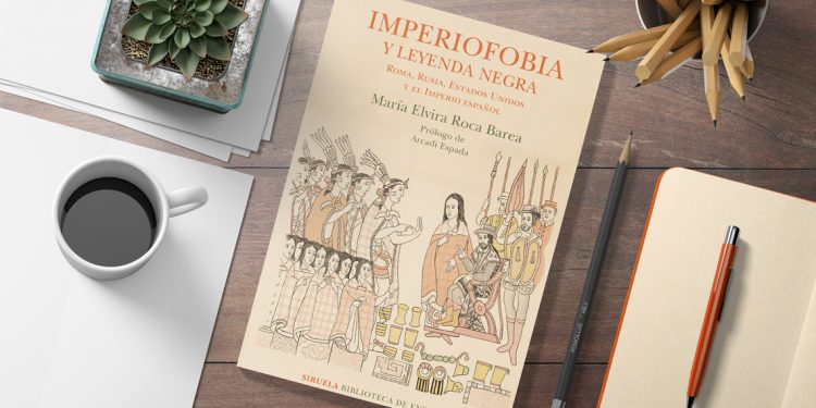 Imperiofobia y Leyenda Negra. Roma, Rusia, Estados Unidos y el Imperio Español. Elvira Roca Barea