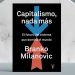 Capitalismo, nada más. El futuro del sistema que domina el mundo. Branko Milanovic