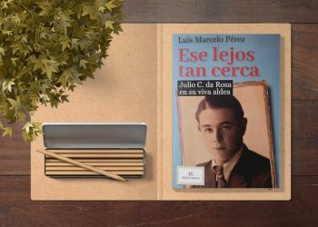 Ese lejos tan cerca. Julio C. da Rosa en su viva aldea. Luis Marcelo Pérez