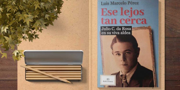 Ese lejos tan cerca. Julio C. da Rosa en su viva aldea. Luis Marcelo Pérez