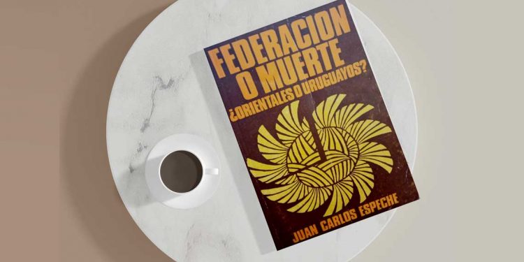Federación o muerte. ¿Orientales o uruguayos? Juan Carlos Espeche