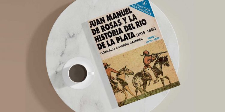 Juan Manuel de Rosas y la historia del Río de la Plata (1815-1852). Gonzalo Aguirre Ramírez