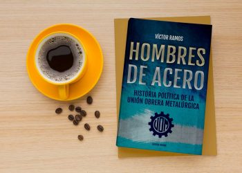 Hombres de acero. Historia política de la Unión Obrera Metalúrgica. Víctor Ramos