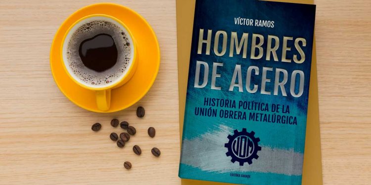 Hombres de acero. Historia política de la Unión Obrera Metalúrgica. Víctor Ramos