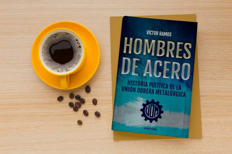 Hombres de acero. Historia política de la Unión Obrera Metalúrgica. Víctor Ramos