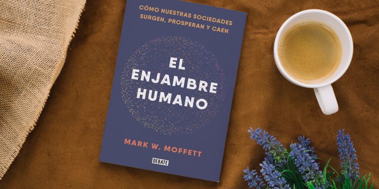 El enjambre humano. Cómo nuestras sociedades surgen, prosperan y caen. Mark W. Moffett