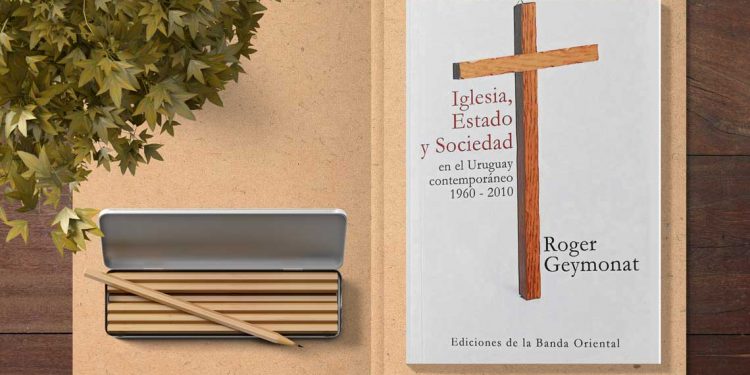 Iglesia, Estado y sociedad en el Uruguay contemporáneo (1960-2010). Roger Geymonat