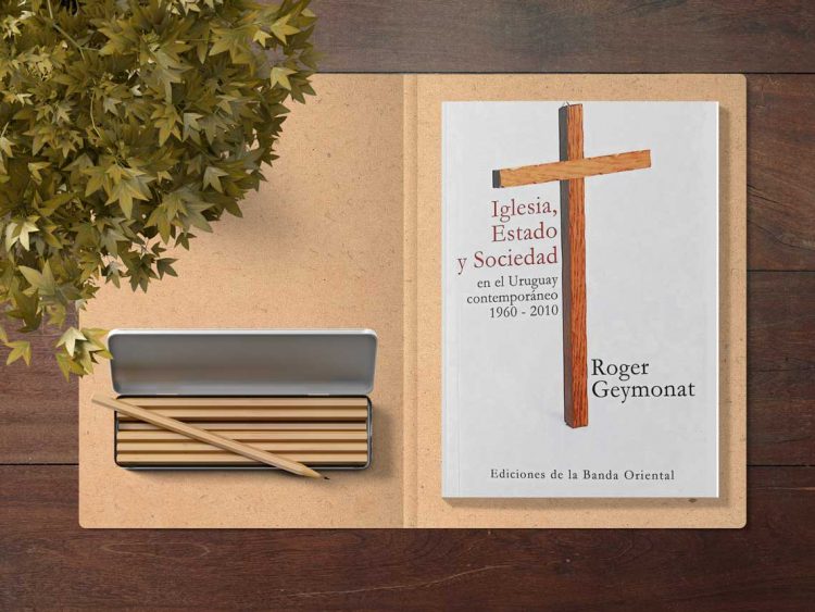 Iglesia, Estado y sociedad en el Uruguay contemporáneo (1960-2010). Roger Geymonat