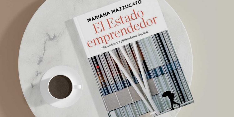 El Estado emprendedor. Mitos del sector público frente al privado. Mariana Mazzucato