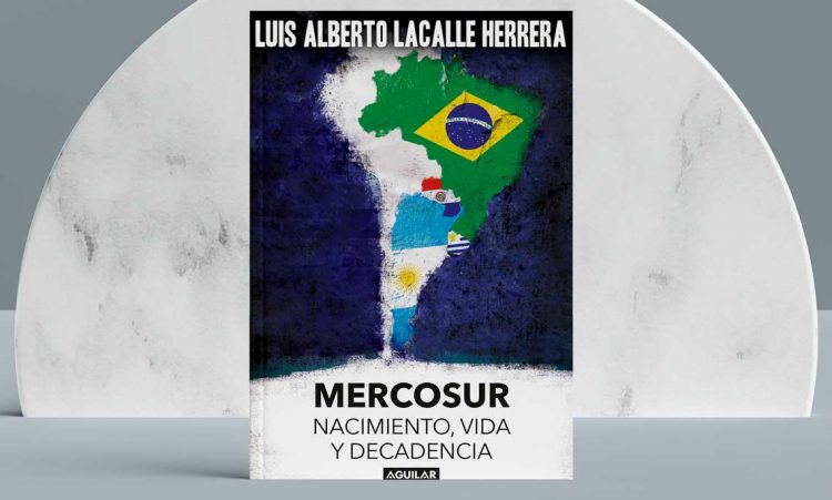 Mercosur; Nacimiento, vida y decadencia. Luis Alberto Lacalle Herrera