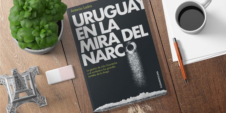 Uruguay en la mira del narco. La gestión de Julio Guarteche y el combate a los grandes carteles de la droga. Antonio Ladra
