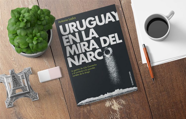 Uruguay en la mira del narco. La gestión de Julio Guarteche y el combate a los grandes carteles de la droga. Antonio Ladra