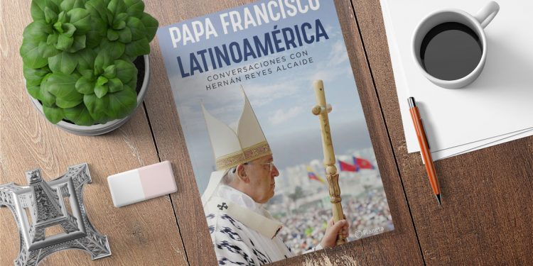 Papa Francisco. Latinoamérica. Conversaciones con Hernán Reyes Alcaide