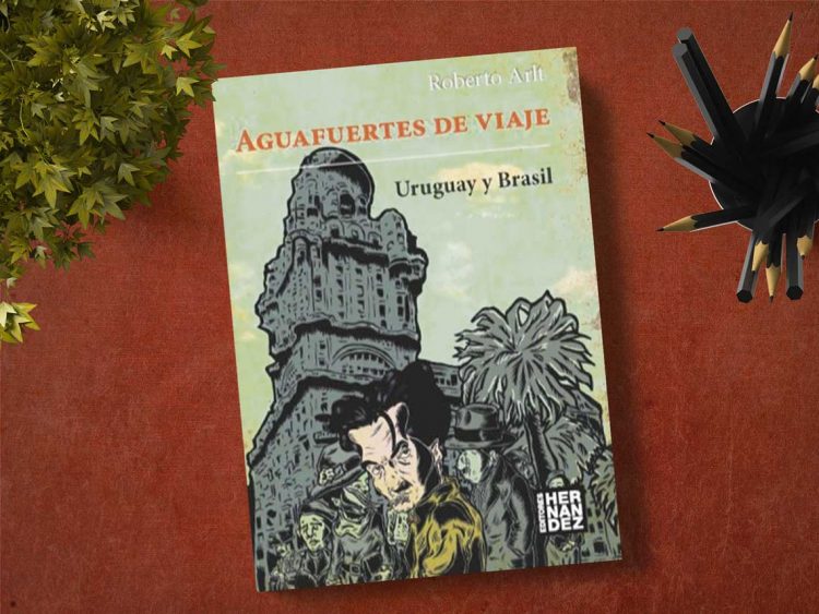 Aguafuertes de viaje. Uruguay y Brasil. Roberto Arlt