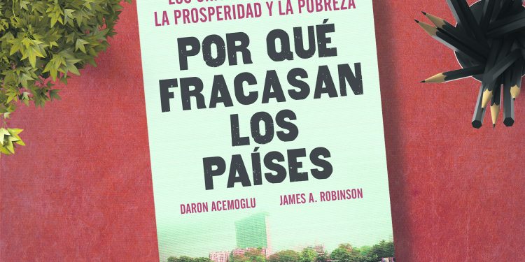 Por qué fracasan los países. Los orígenes del poder, la prosperidad y la pobreza. Daron Acemoglu. James A. Robinson.