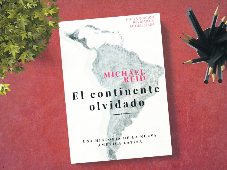 El continente olvidado. Una historia de la nueva América Latina. Michael Reid