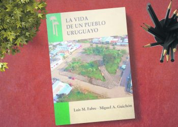 La vida de un pueblo uruguayo. Luis M. Fabre- Miguel A. Guichón