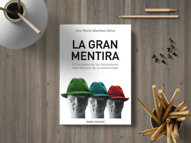 La gran mentira. En la mente de los fabuladores más famosos de la modernidad. José María Martínez Selva