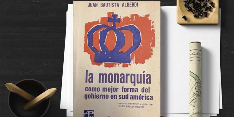 La Monarquía como mejor forma del gobierno en Sud América. Juan Bautista Alberdi