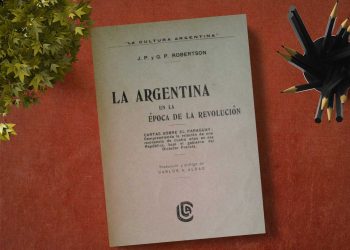 La Argentina en la época de la revolución. Cartas sobre el Paraguay. J.P. y G.P Robertson