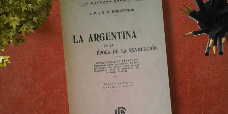 La Argentina en la época de la revolución. Cartas sobre el Paraguay. J.P. y G.P Robertson