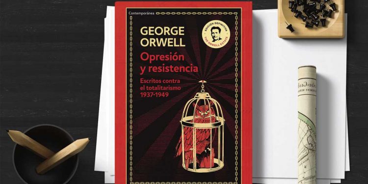 Opresión y resistencia. Escritos contra el totalitarismo. 1937-1949. George Orwell