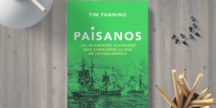 Paisanos. Los irlandeses olvidados que cambiaron la faz de Latinoamérica. Tim Fanning