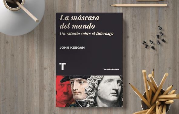 La máscara del mando. Un estudio sobre el liderazgo. John Keegan