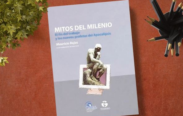 Mitos del milenio. El fin del trabajo y los nuevos profetas del Apocalipsis. Mauricio Rojas