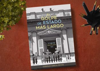 El golpe de Estado más largo Uruguay. Febrero-junio, 1973. Gonzalo Varela Peti