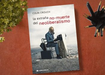 La extraña no-muerte del neoliberalismo. Colin Crouch