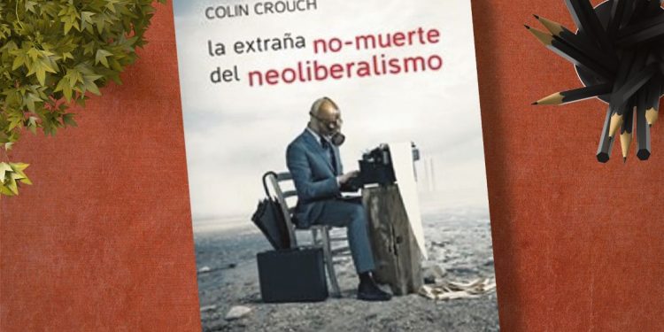 La extraña no-muerte del neoliberalismo. Colin Crouch