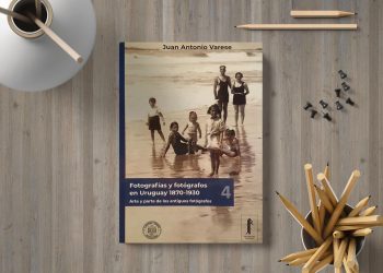 Fotografías y fotógrafos en Uruguay 1870-1930. Volumen 4. Juan Antonio Varese