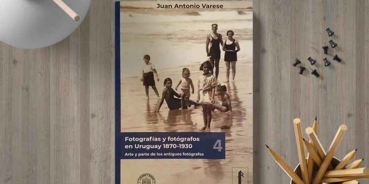 Fotografías y fotógrafos en Uruguay 1870-1930. Volumen 4. Juan Antonio Varese