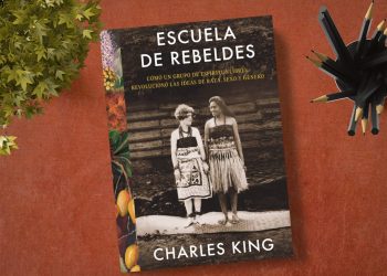 Escuela de rebeldes. Cómo un grupo de espíritus libres revolucionó las ideas de raza, sexo y género. Charles King