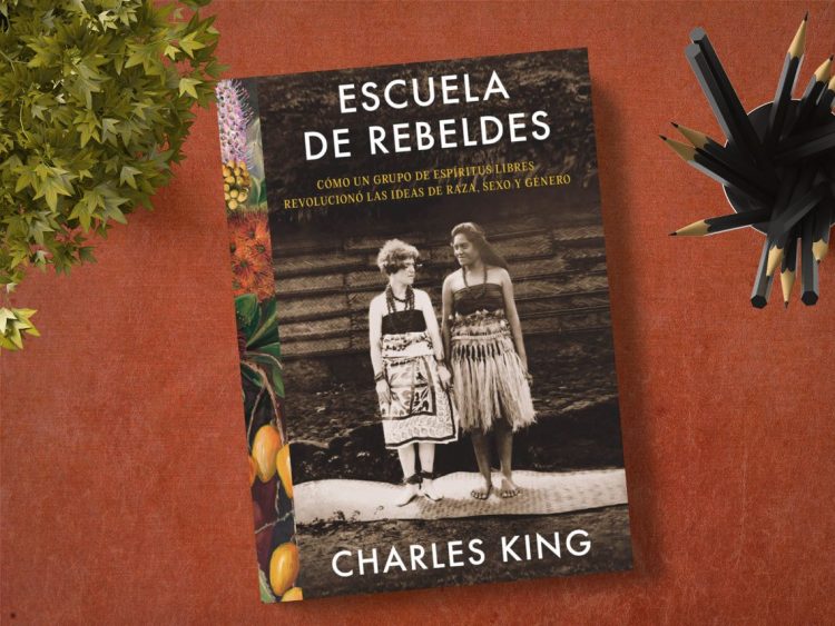 Escuela de rebeldes. Cómo un grupo de espíritus libres revolucionó las ideas de raza, sexo y género. Charles King