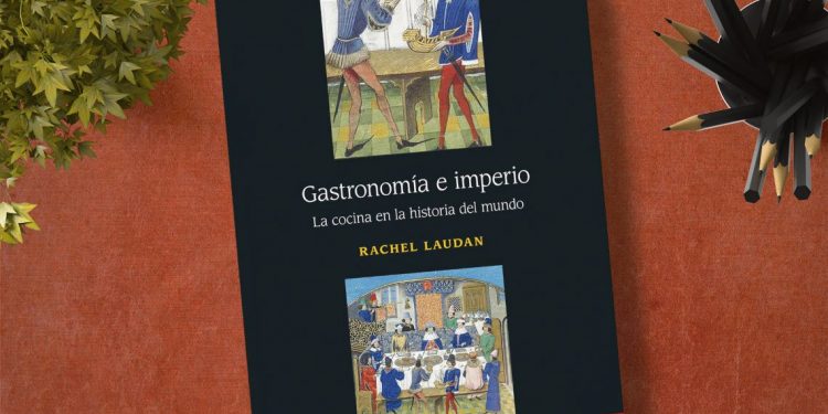 Gastronomía e imperio. La cocina en la historia del mundo. Rachel Laudan